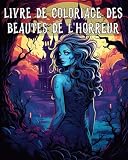 Livre de Coloriage des Beautés de L'horreur: Illustrations de Beautés Sombres Fantastiques Mettant en Scène des F
