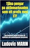 Tjäna pengar på aktiemarknaden som ett proffs med ETF: Den kompletta guiden till index för nybörjare och mellanliggande investerare (Swedish Edition)