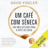 Um café com Sêneca: Um guia estoico para a arte de viver [A Stoic Guide to the Art of Living]