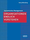 Organisationen endlich verstehen (Systemisches Management)